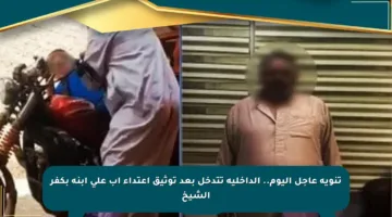 تنويه عاجل اليوم.. الداخلية تتدخل بعد توثيق اعتداء أب على ابنه بكفر الشيخ